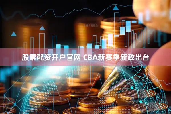 股票配资开户官网 CBA新赛季新政出台
